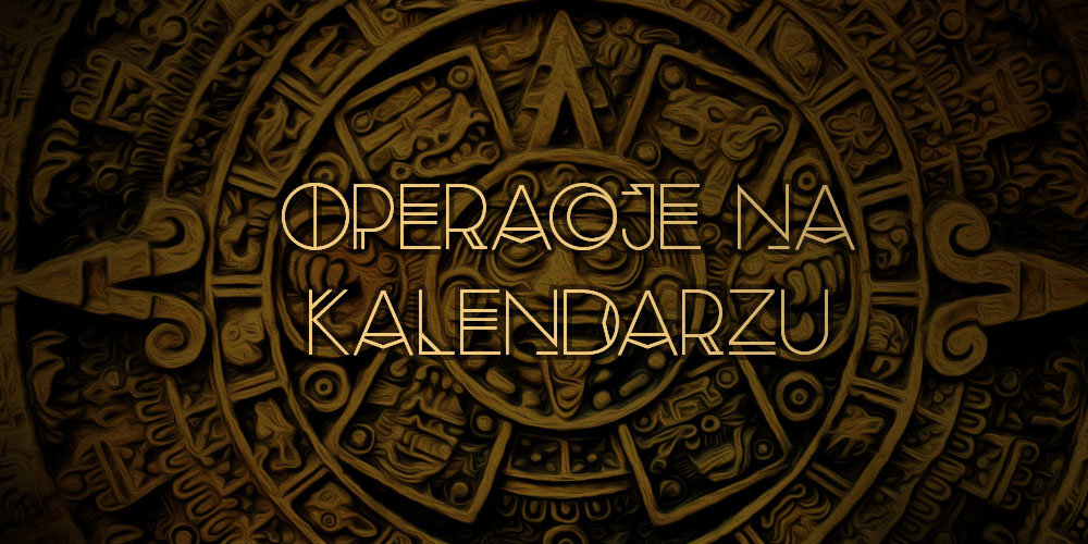 Jak określać dziś, jutro, koniec miesiąca – operować na datach w sposób dynamiczny i określać dni robocze.