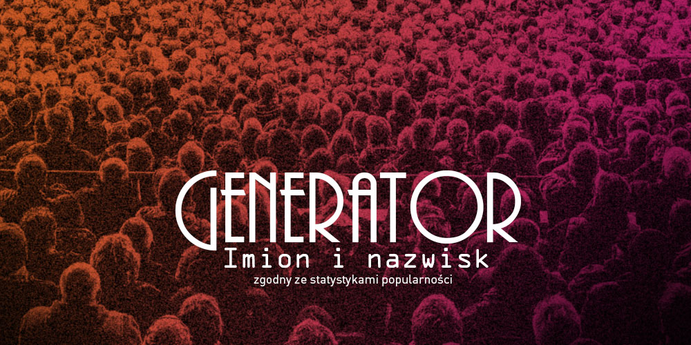 Generator imion i nazwisk – zgodny ze statystykami popularności.